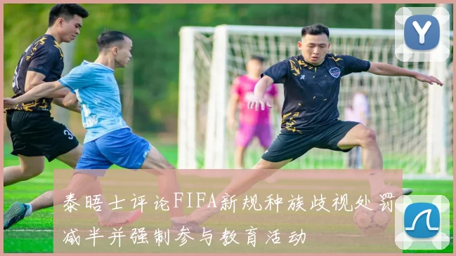 泰晤士评论FIFA新规种族歧视处罚减半并强制参与教育活动